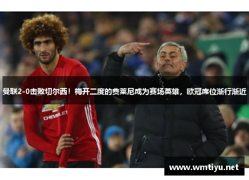 曼联2-0击败切尔西！梅开二度的费莱尼成为赛场英雄，欧冠席位渐行渐近