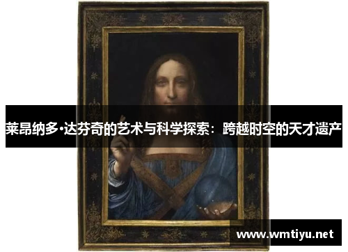 莱昂纳多·达芬奇的艺术与科学探索：跨越时空的天才遗产